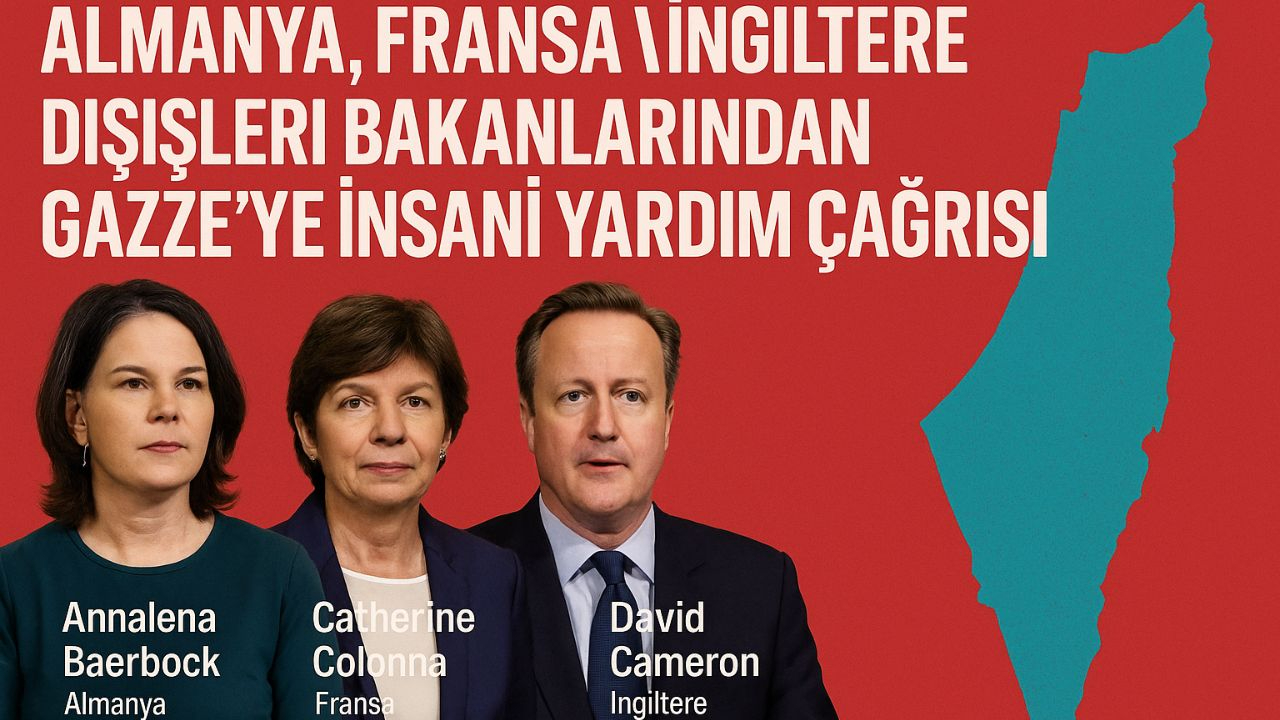 Almanya, Fransa ve İngiltere Dışişleri Bakanlarından Gazze’ye İnsani Yardım Çağrısı