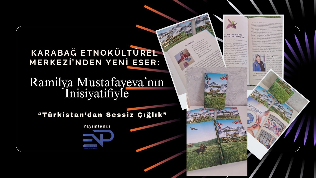 Karabağ Etnokültürel Merkezi’nden Yeni Eser: Ramilya Mustafayeva’nın İnisiyatifiyle “Türkistan’dan Sessiz Çığlık” Yayımlandı