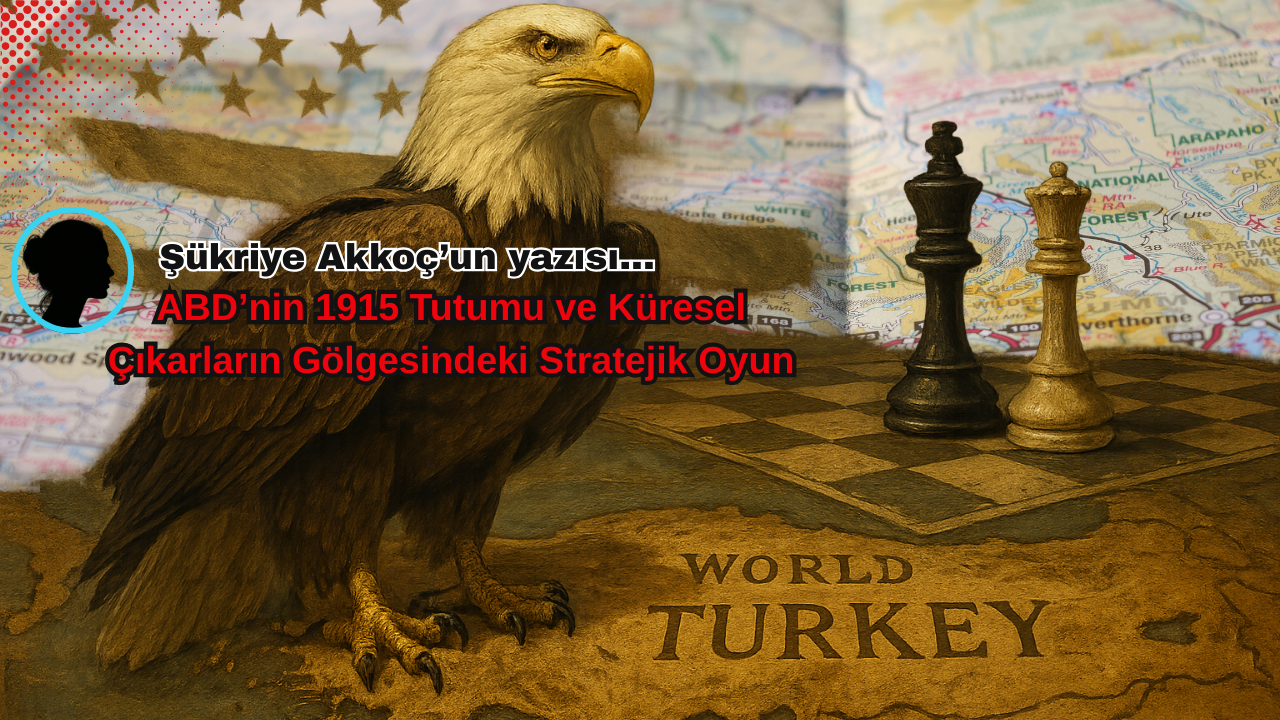 ABD’nin 1915 Tutumu ve Küresel Çıkarların Gölgesindeki Stratejik Oyun