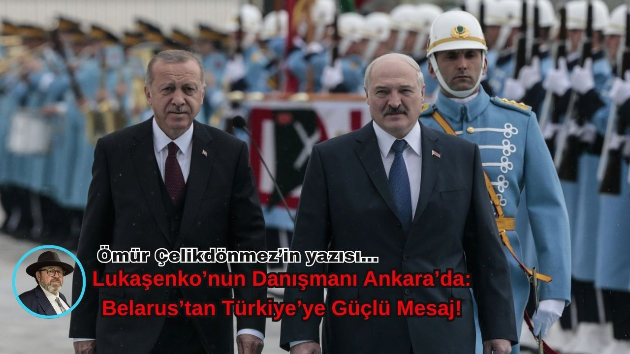 Lukaşenko’nun Danışmanı Ankara’da: Belarus’tan Türkiye’ye Güçlü Mesaj!