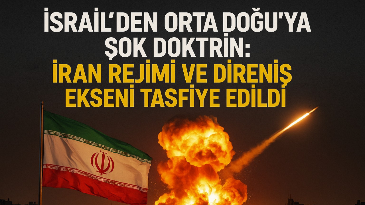 İsrail’den Orta Doğu’ya Şok Doktrin: İran Rejimi ve Direniş Ekseni Tasfiye Edildi